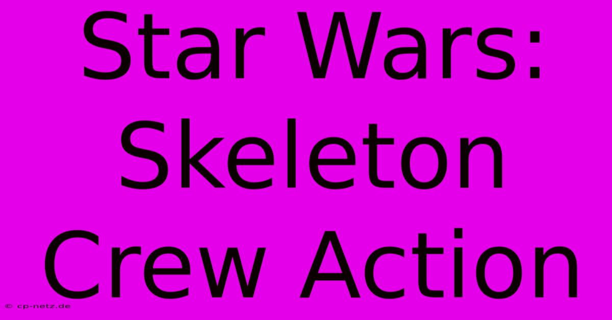 Star Wars: Skeleton Crew Action