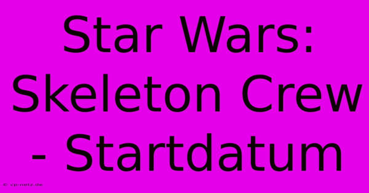 Star Wars: Skeleton Crew - Startdatum