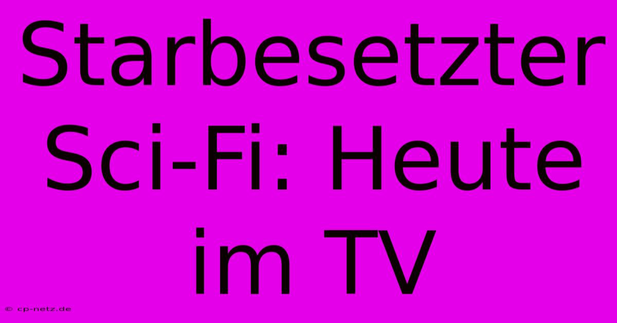 Starbesetzter Sci-Fi: Heute Im TV