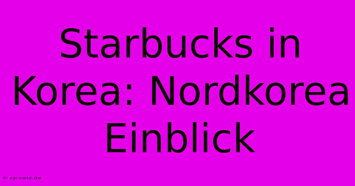 Starbucks In Korea: Nordkorea Einblick