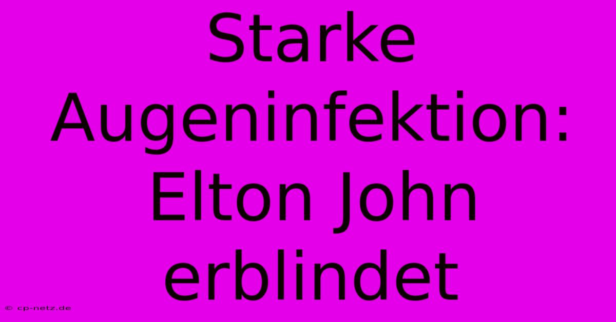 Starke Augeninfektion: Elton John Erblindet