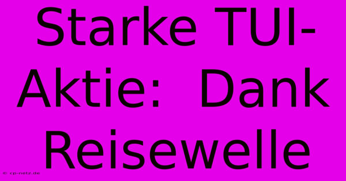 Starke TUI-Aktie:  Dank Reisewelle