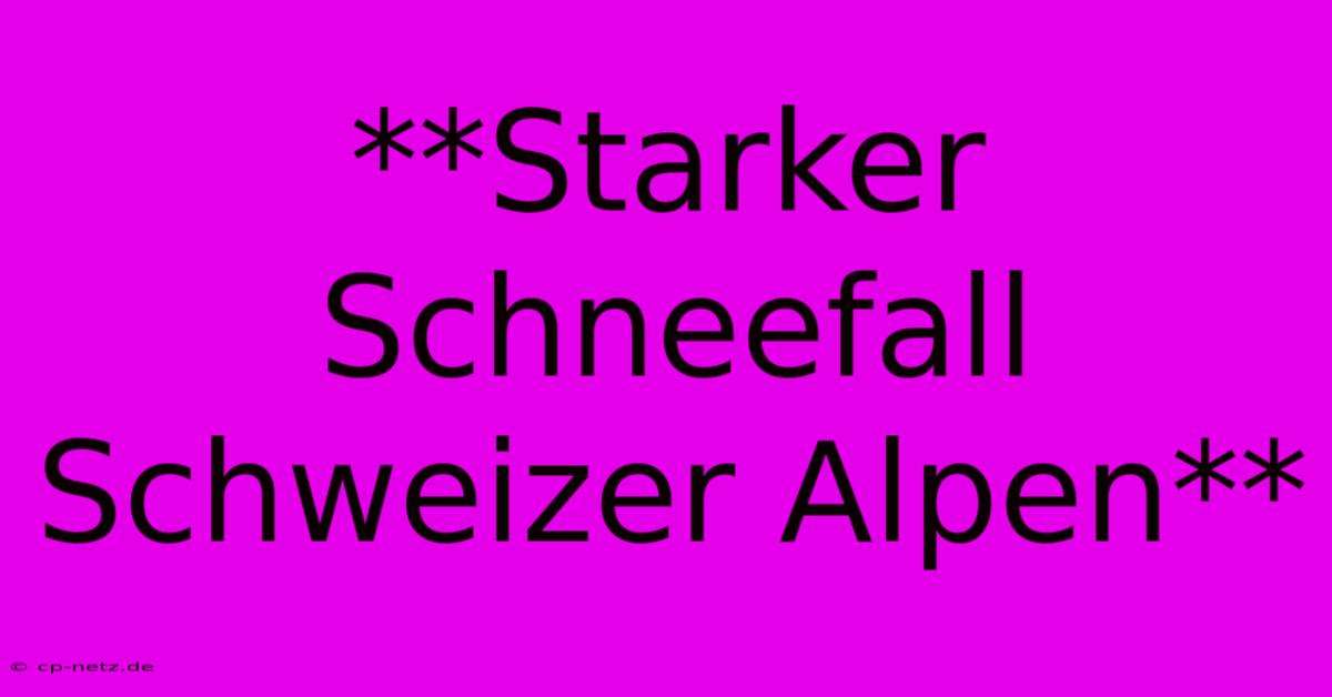 **Starker Schneefall Schweizer Alpen**