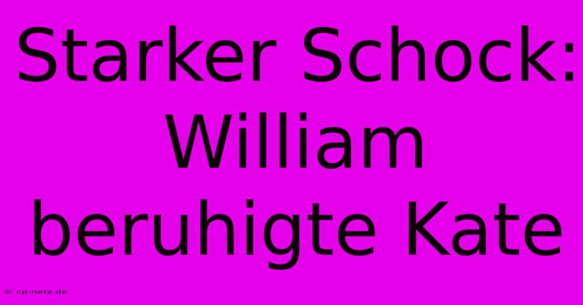 Starker Schock: William Beruhigte Kate