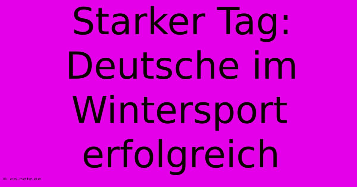 Starker Tag: Deutsche Im Wintersport Erfolgreich