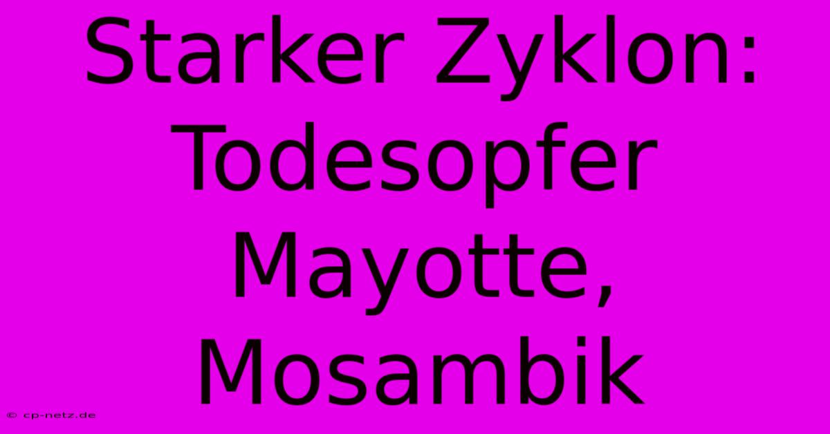 Starker Zyklon: Todesopfer Mayotte, Mosambik