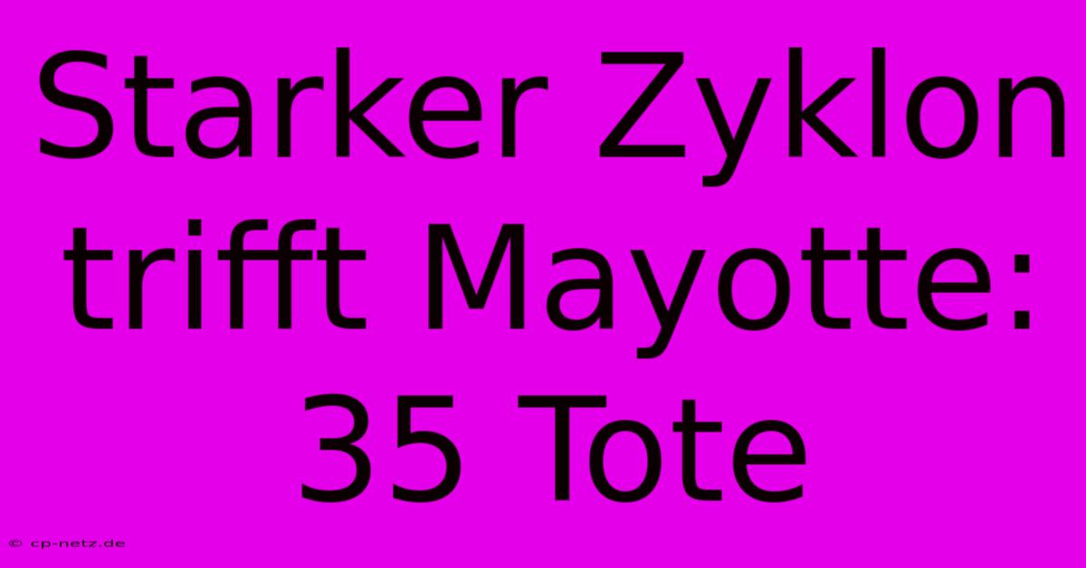 Starker Zyklon Trifft Mayotte: 35 Tote