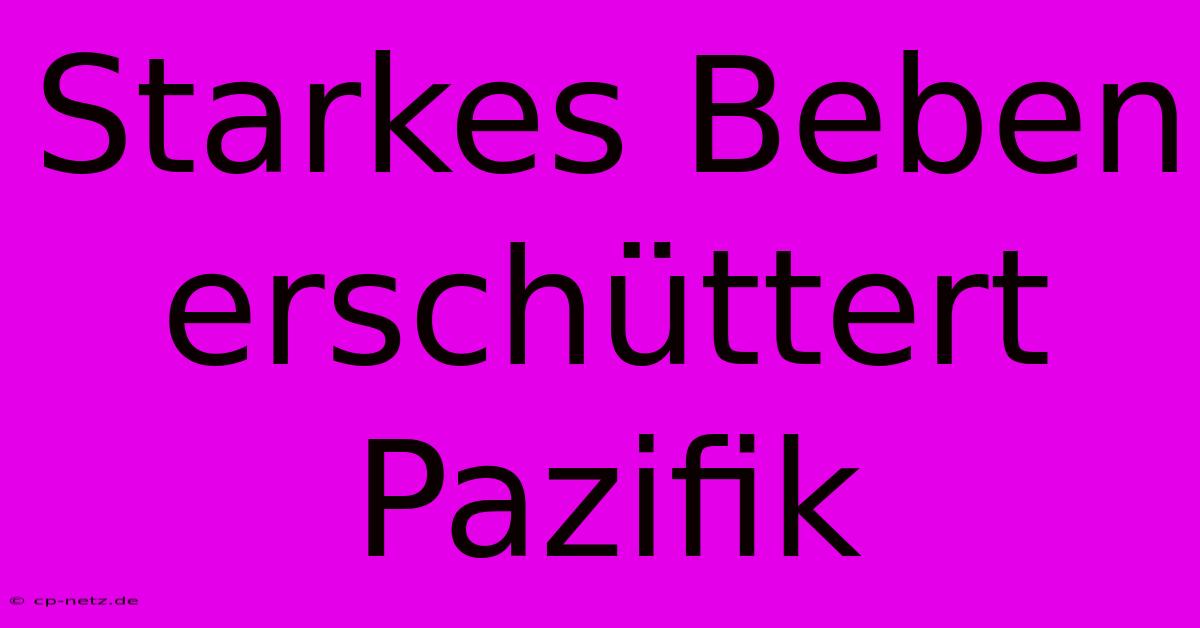 Starkes Beben Erschüttert Pazifik