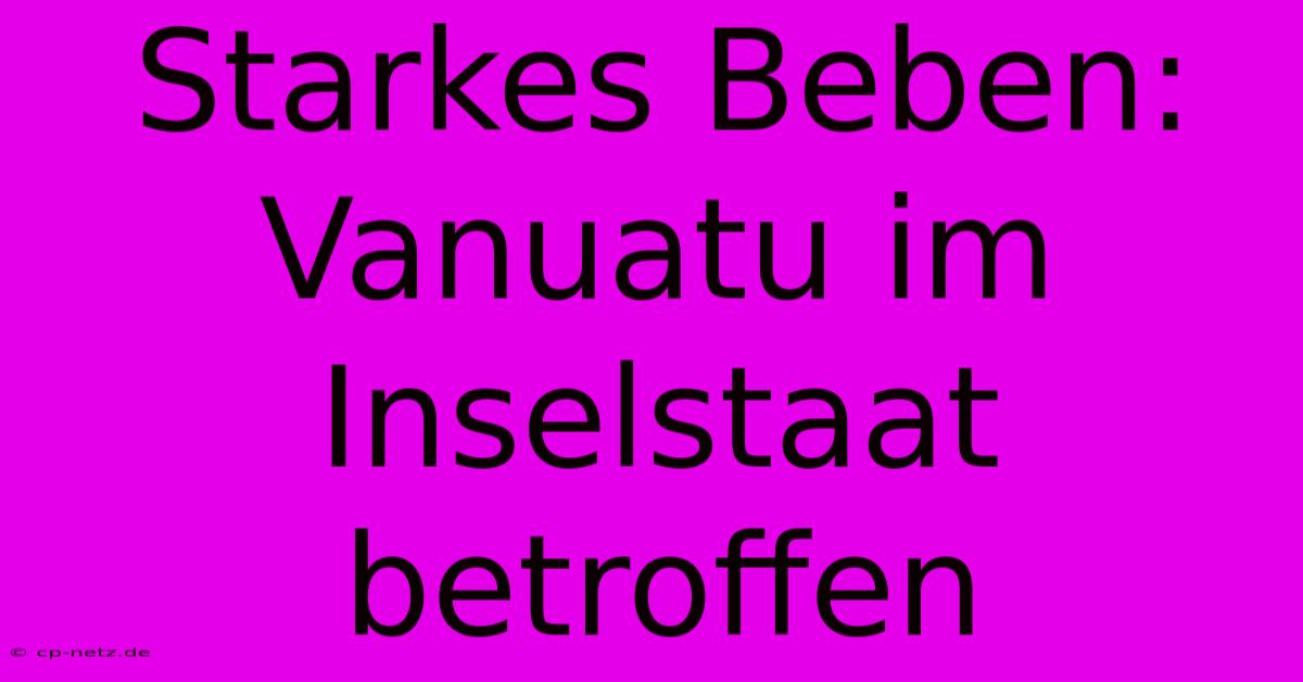 Starkes Beben: Vanuatu Im Inselstaat Betroffen