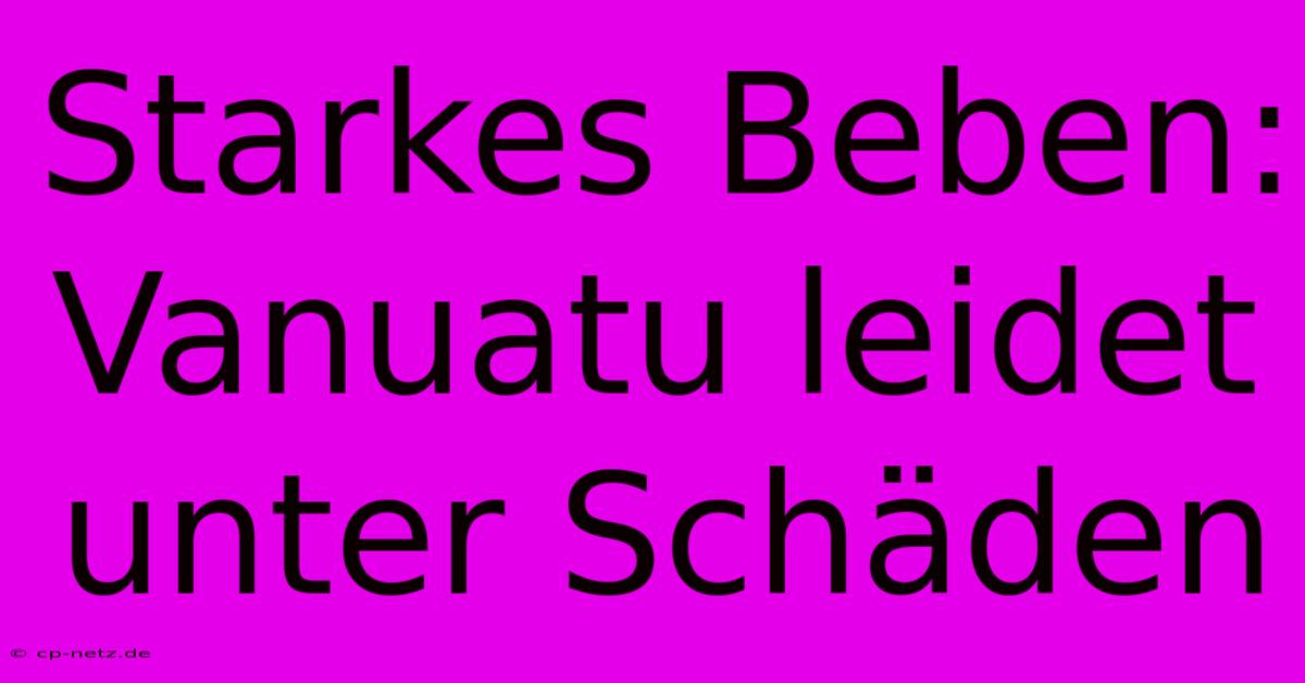 Starkes Beben: Vanuatu Leidet Unter Schäden