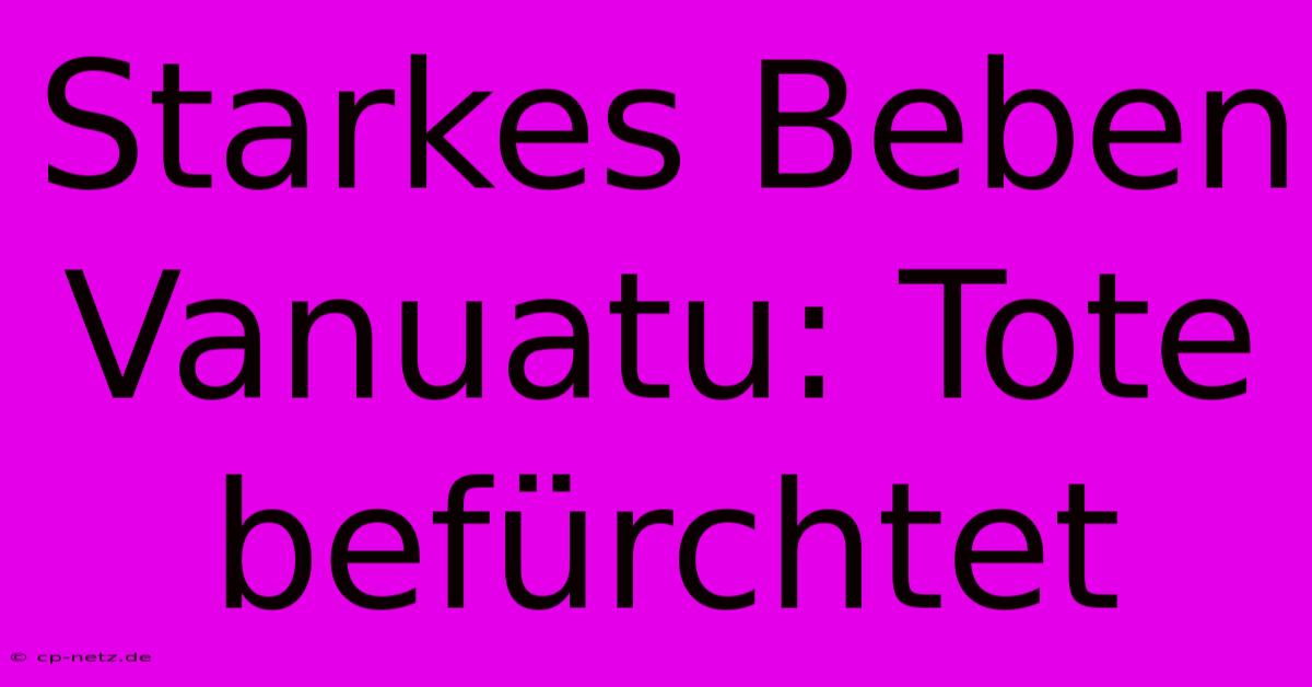 Starkes Beben Vanuatu: Tote Befürchtet