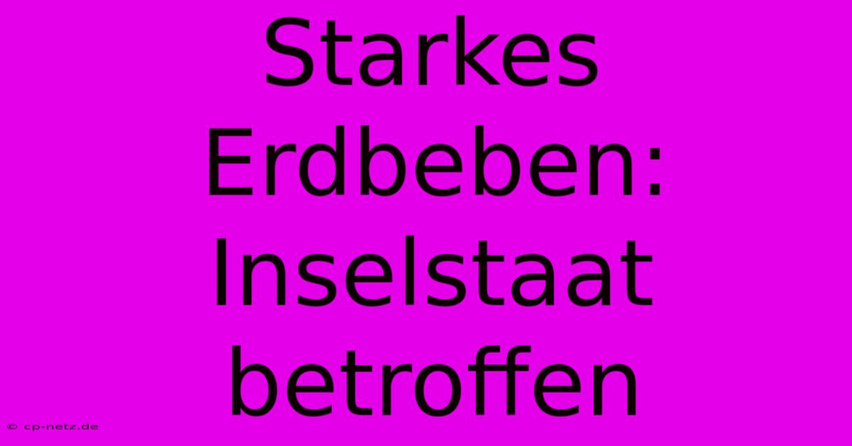 Starkes Erdbeben: Inselstaat Betroffen