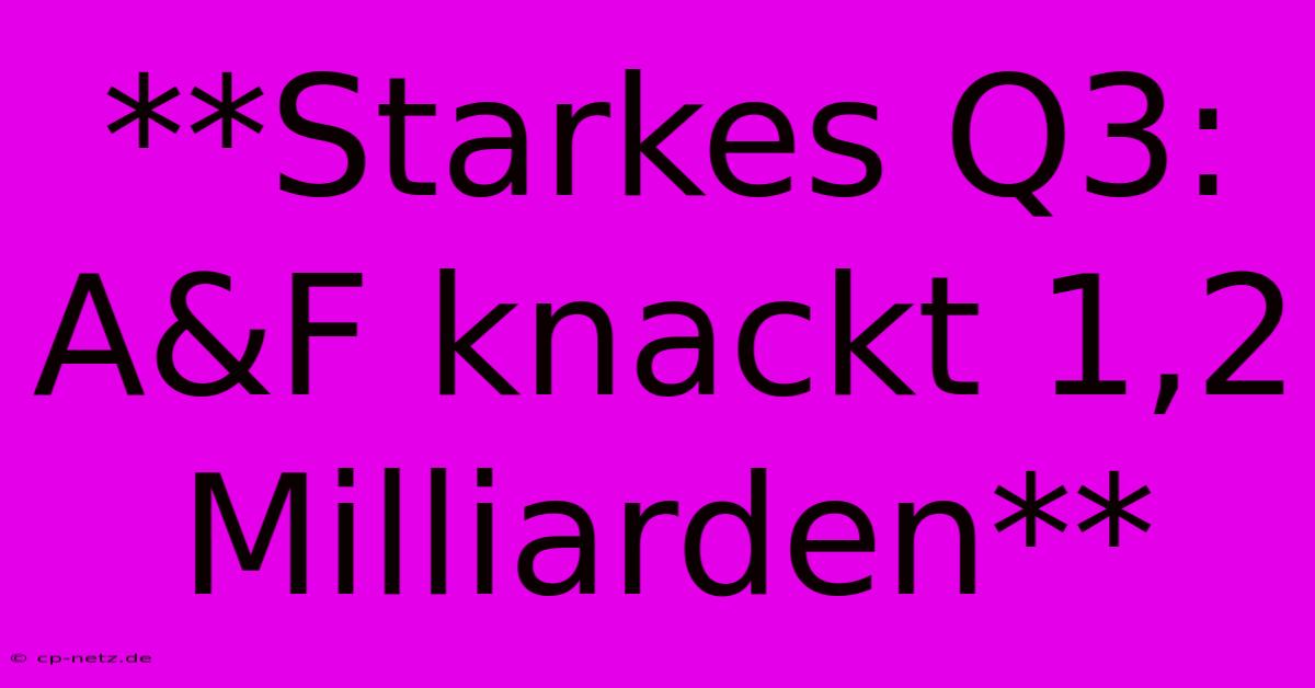 **Starkes Q3: A&F Knackt 1,2 Milliarden**