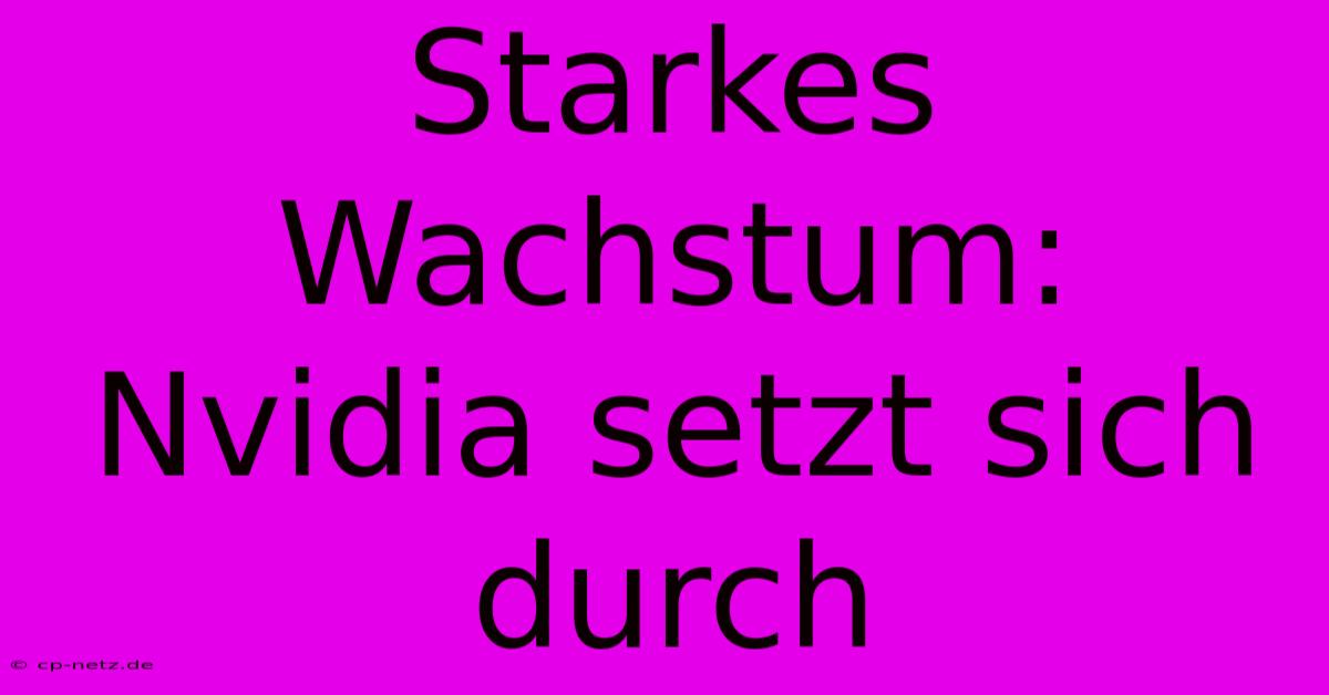 Starkes Wachstum: Nvidia Setzt Sich Durch