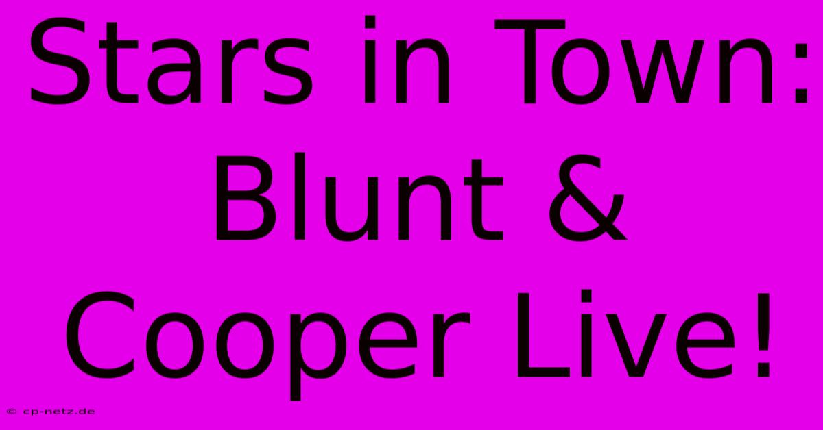 Stars In Town: Blunt & Cooper Live!