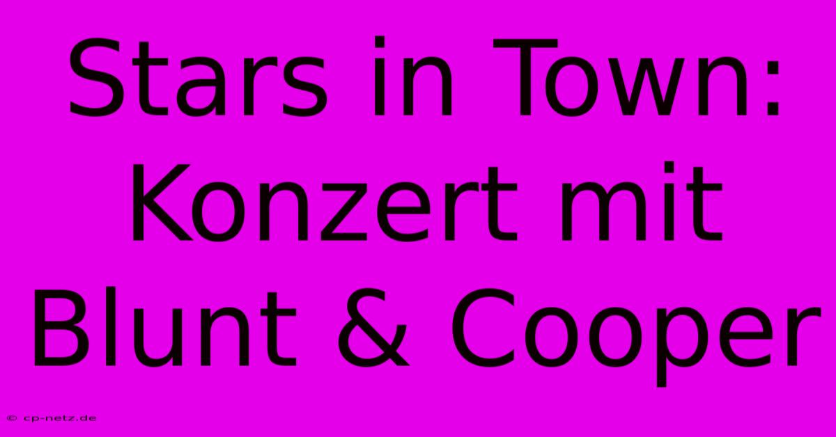 Stars In Town: Konzert Mit Blunt & Cooper