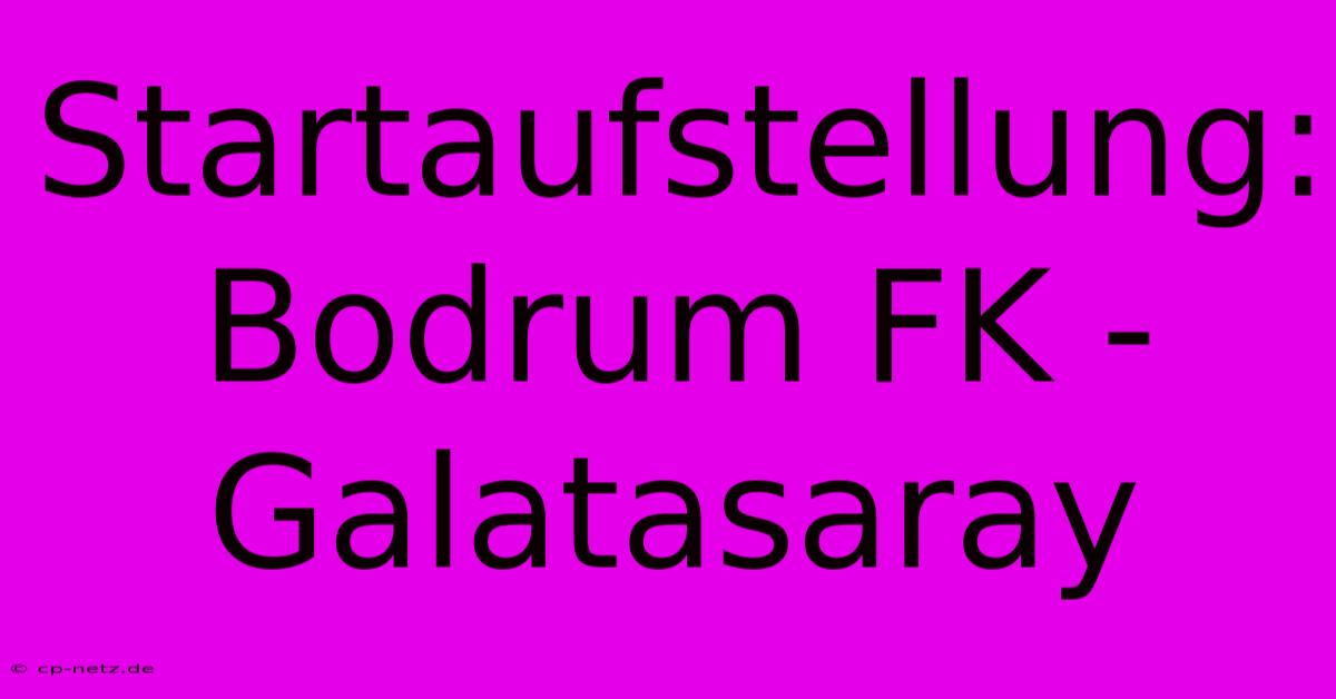 Startaufstellung: Bodrum FK - Galatasaray