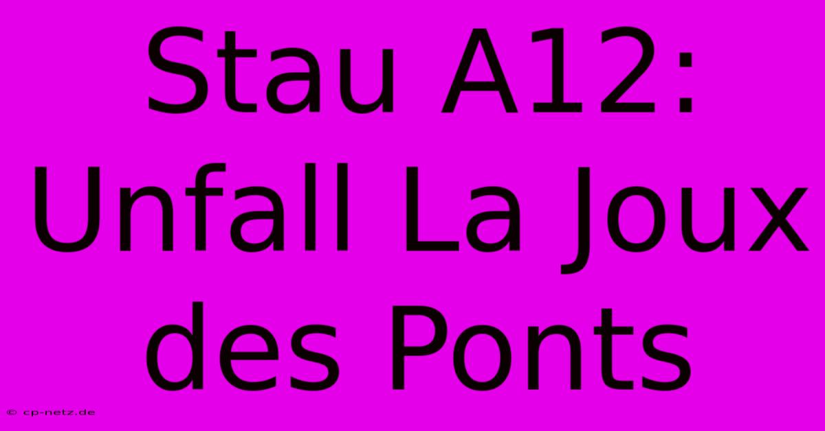 Stau A12: Unfall La Joux Des Ponts