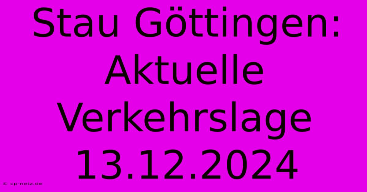 Stau Göttingen: Aktuelle Verkehrslage 13.12.2024