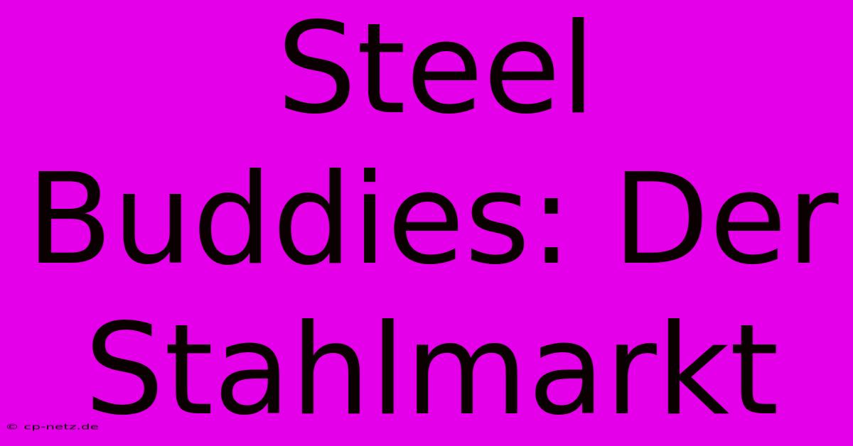 Steel Buddies: Der Stahlmarkt