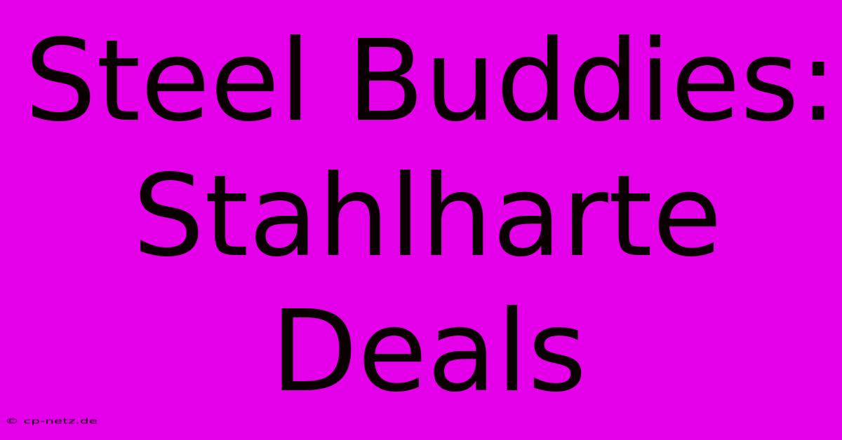 Steel Buddies: Stahlharte Deals