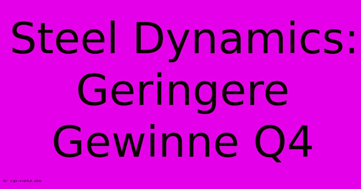 Steel Dynamics: Geringere Gewinne Q4