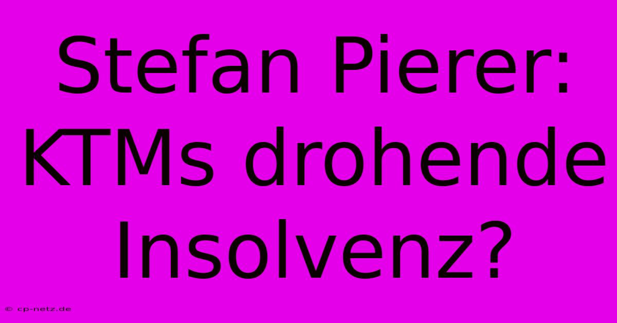 Stefan Pierer: KTMs Drohende Insolvenz?