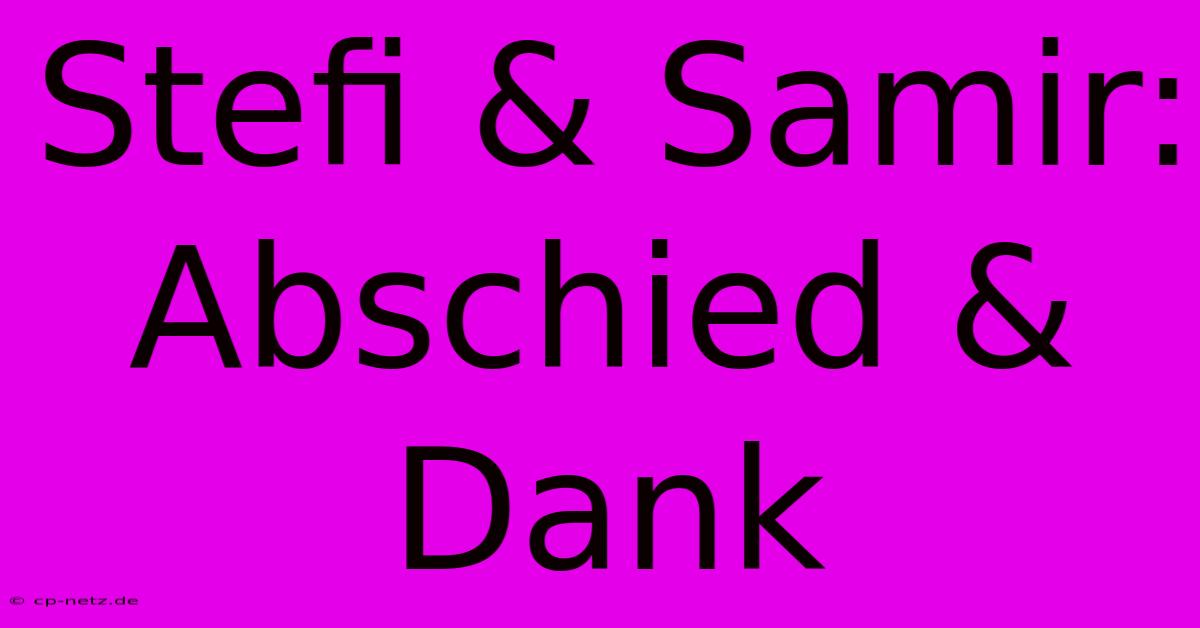 Stefi & Samir: Abschied & Dank