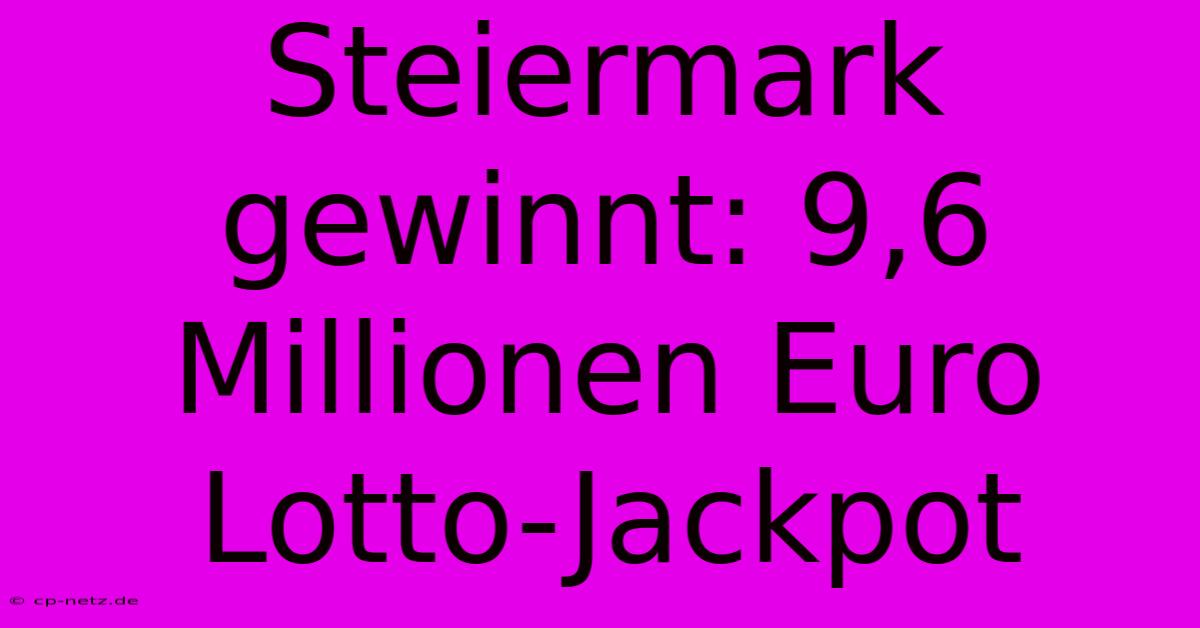 Steiermark Gewinnt: 9,6 Millionen Euro Lotto-Jackpot