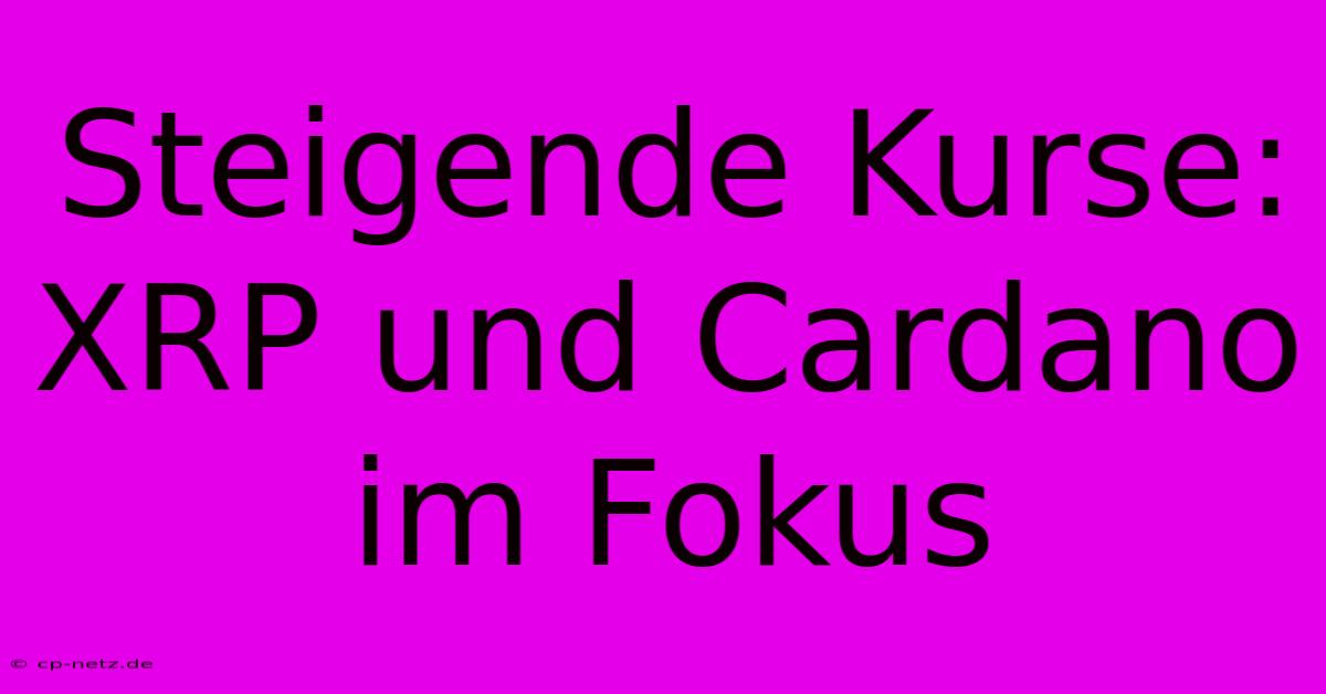 Steigende Kurse: XRP Und Cardano Im Fokus