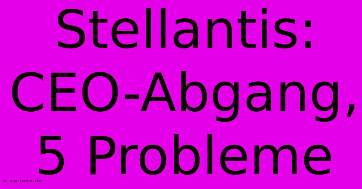 Stellantis: CEO-Abgang, 5 Probleme