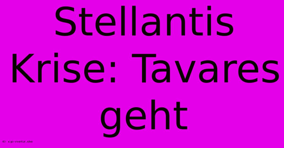 Stellantis Krise: Tavares Geht