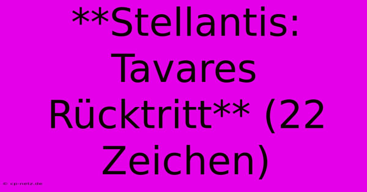 **Stellantis: Tavares Rücktritt** (22 Zeichen)