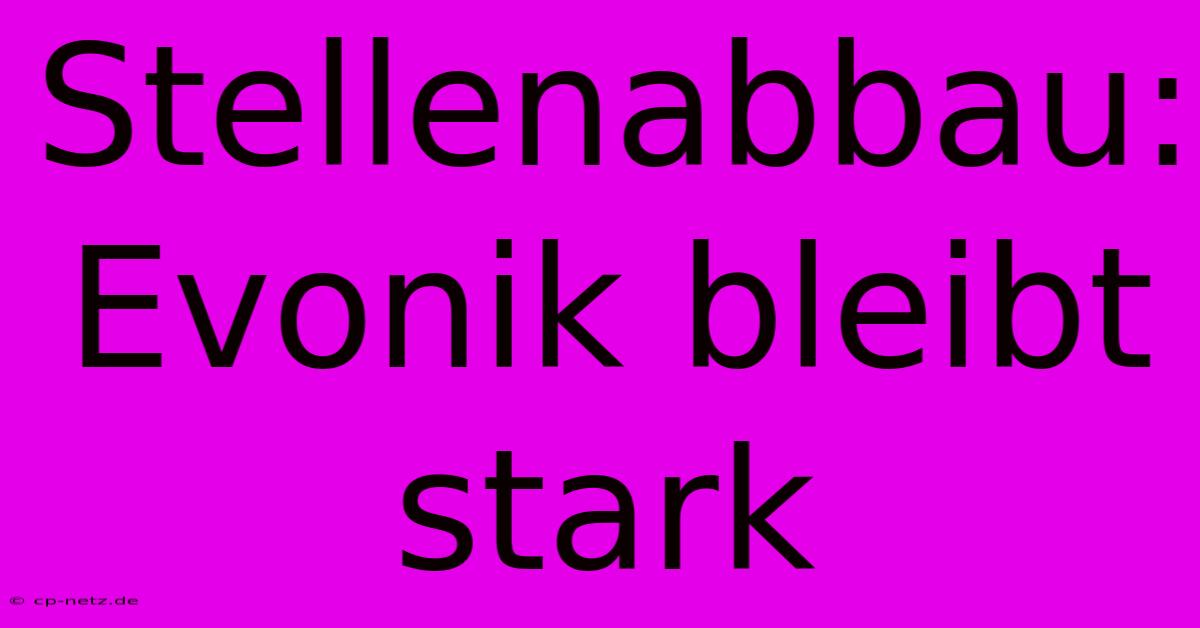 Stellenabbau: Evonik Bleibt Stark