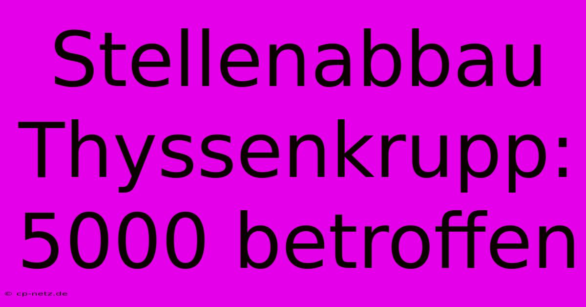 Stellenabbau Thyssenkrupp: 5000 Betroffen