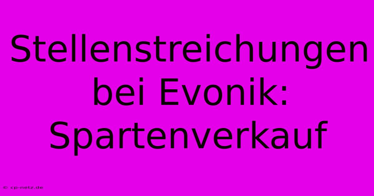 Stellenstreichungen Bei Evonik: Spartenverkauf