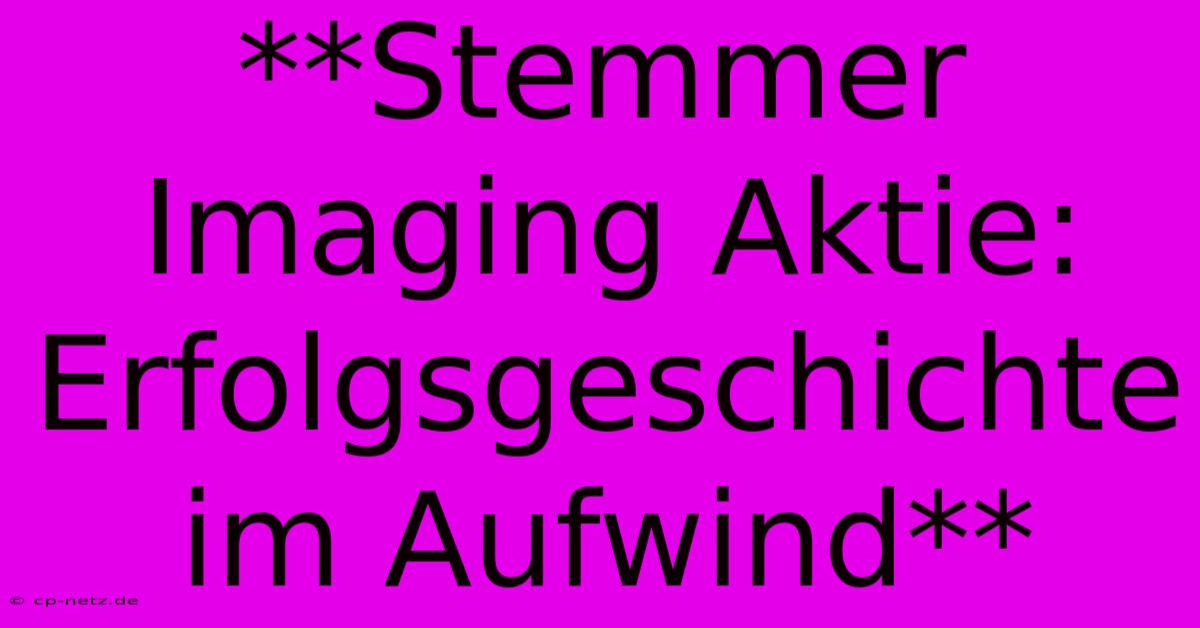 **Stemmer Imaging Aktie: Erfolgsgeschichte Im Aufwind**