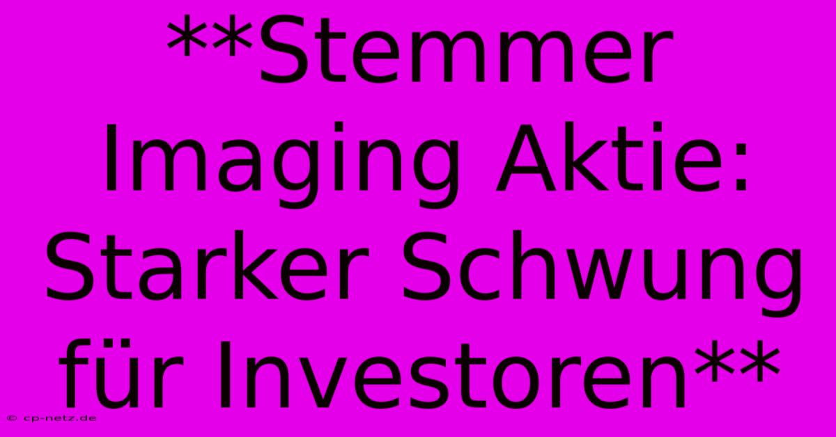 **Stemmer Imaging Aktie: Starker Schwung Für Investoren**