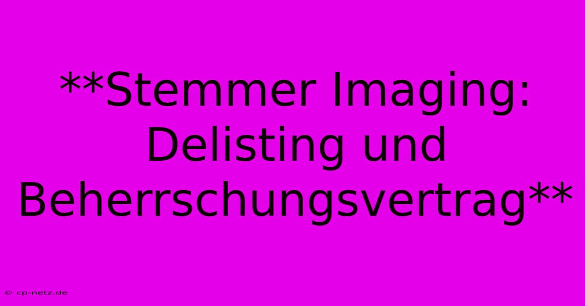 **Stemmer Imaging: Delisting Und Beherrschungsvertrag**