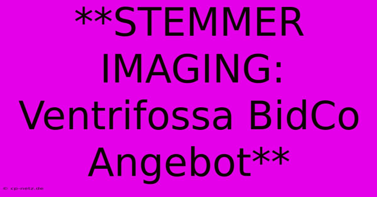 **STEMMER IMAGING: Ventrifossa BidCo Angebot**