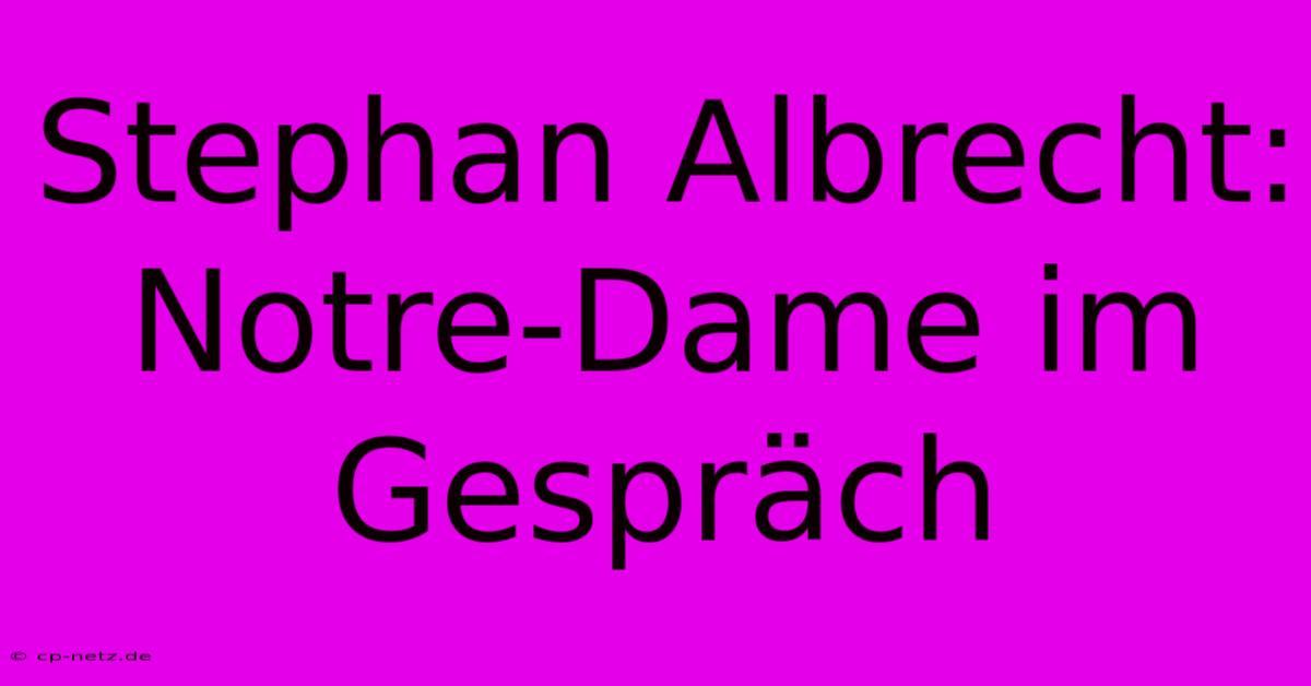 Stephan Albrecht: Notre-Dame Im Gespräch