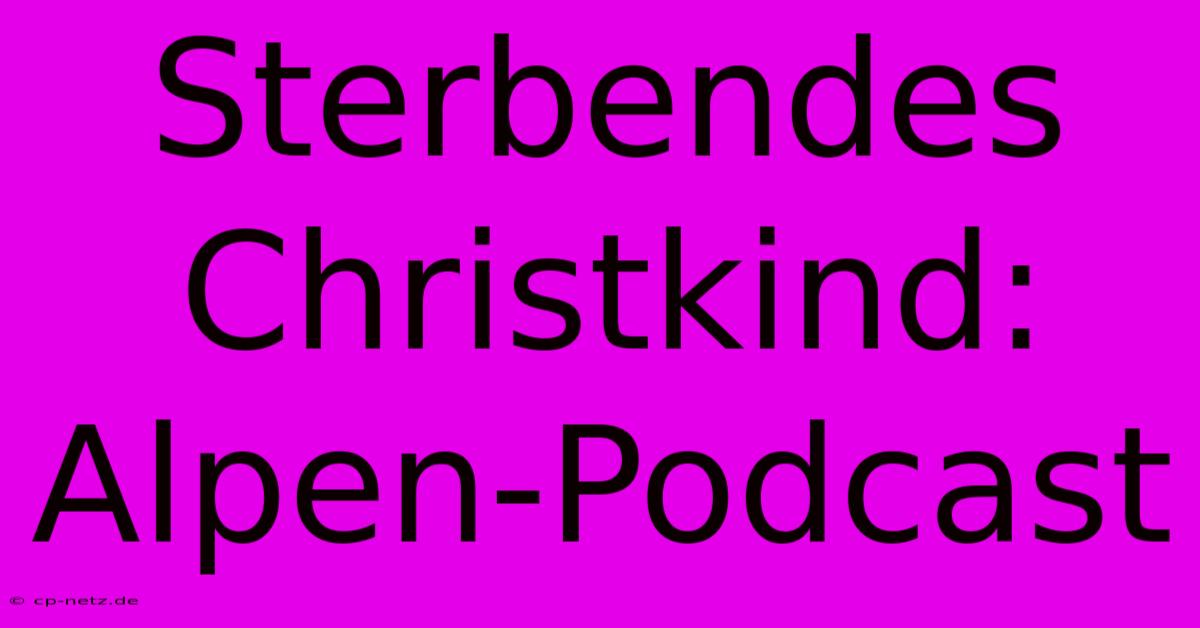 Sterbendes Christkind: Alpen-Podcast