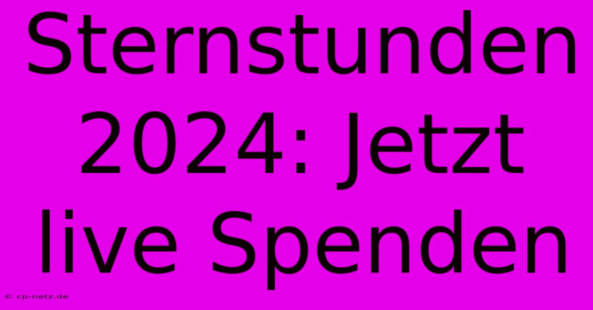 Sternstunden 2024: Jetzt Live Spenden