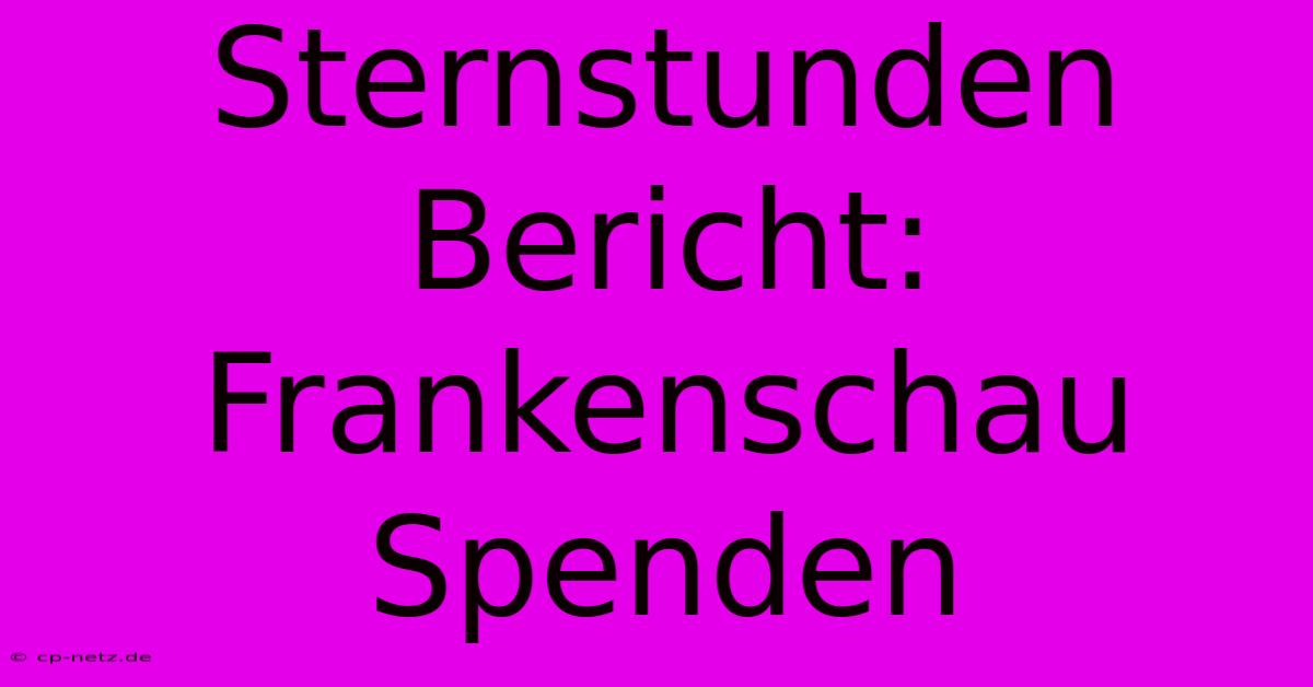 Sternstunden Bericht: Frankenschau Spenden