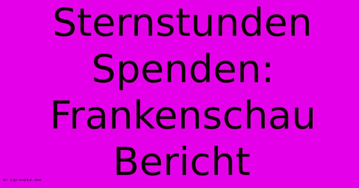 Sternstunden Spenden: Frankenschau Bericht