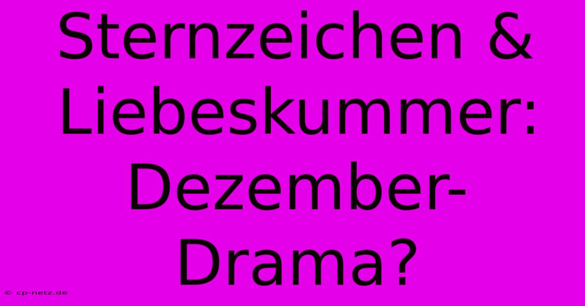 Sternzeichen & Liebeskummer: Dezember-Drama?