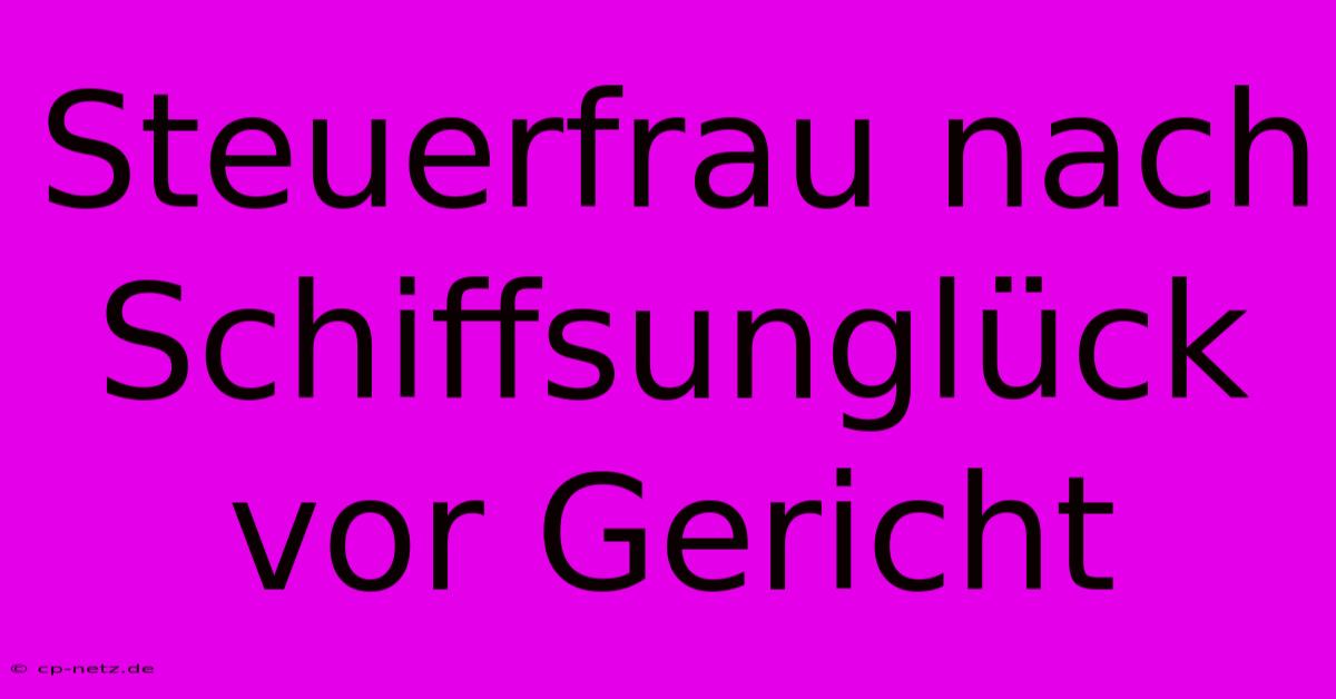 Steuerfrau Nach Schiffsunglück Vor Gericht