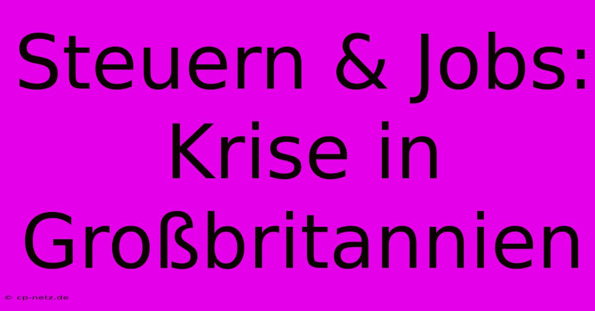 Steuern & Jobs:  Krise In Großbritannien