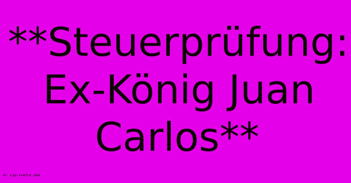 **Steuerprüfung: Ex-König Juan Carlos**