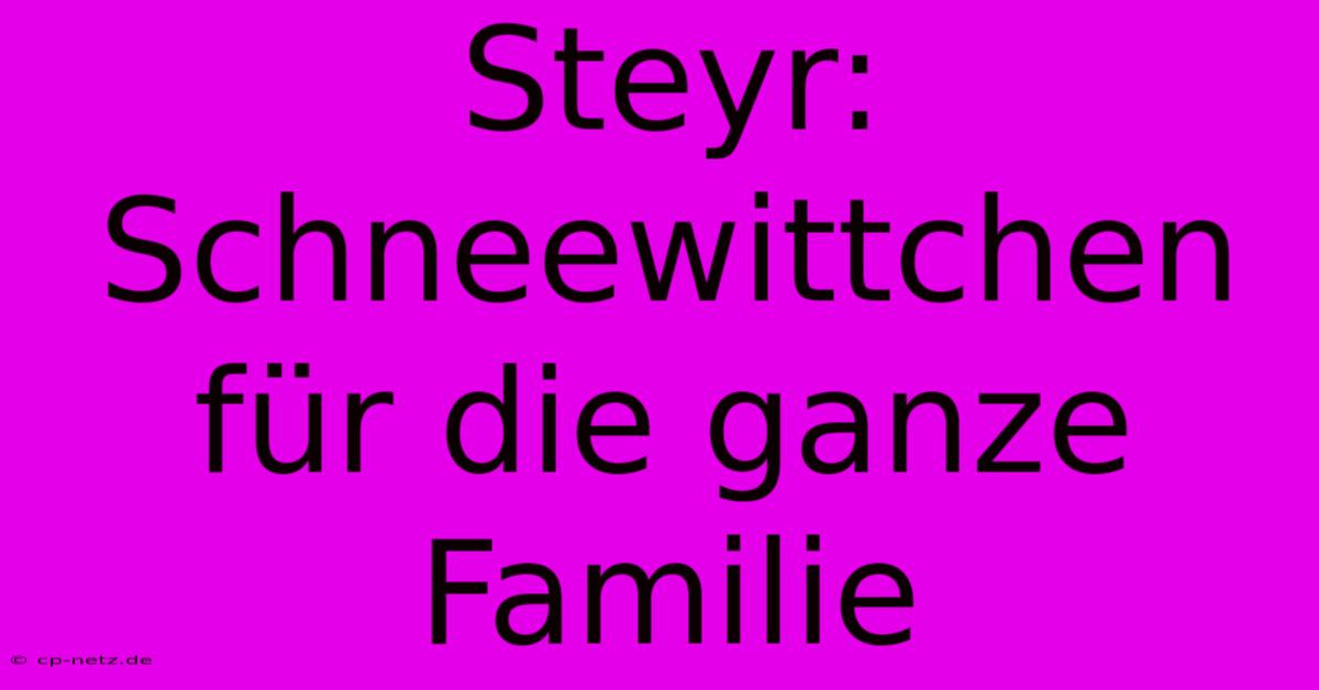 Steyr: Schneewittchen Für Die Ganze Familie